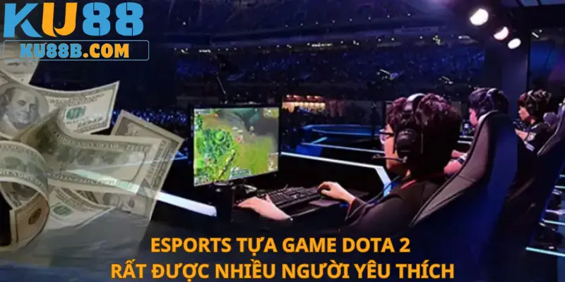 Esports tựa game Dota 2 rất được nhiều người yêu thích