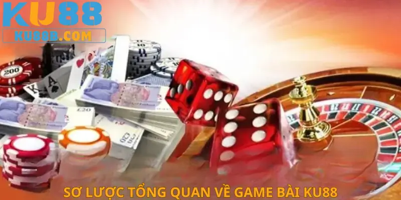 Sơ lược tổng quan về game bài KU88